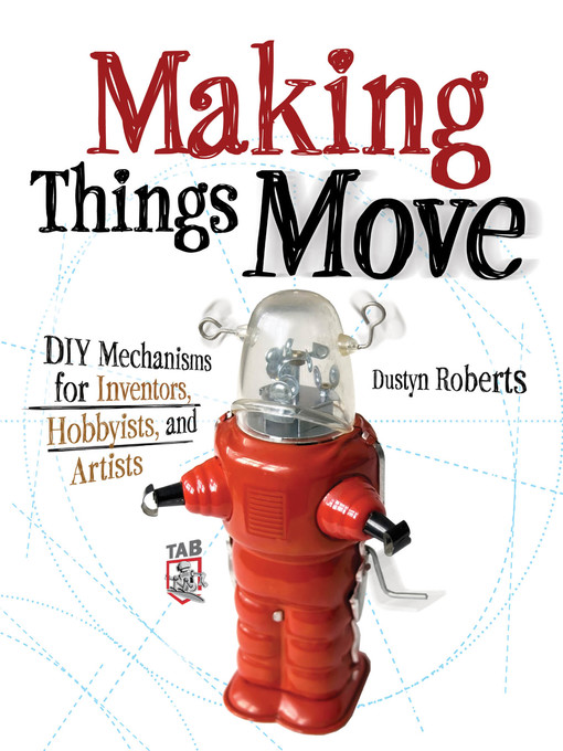 Title details for Making Things Move DIY Mechanisms for Inventors, Hobbyists, and Artists by Dustyn Roberts - Wait list